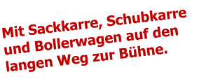 Mit Sackkarre, Schubkarre und Bollerwagen auf den langen Weg zur Bühne.